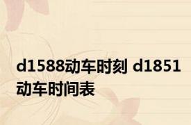 d1588动车时刻 d1851动车时间表 