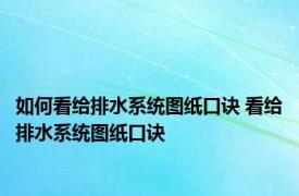 如何看给排水系统图纸口诀 看给排水系统图纸口诀 