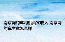 南京网约车司机真实收入 南京网约车生意怎么样 