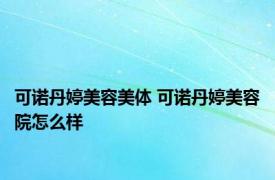 可诺丹婷美容美体 可诺丹婷美容院怎么样 