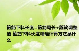 箍筋下料长度=箍筋周长+箍筋调整值 箍筋下料长度精确计算方法是什么