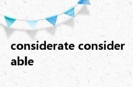 considerate considerable 