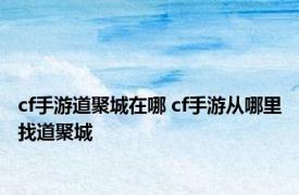 cf手游道聚城在哪 cf手游从哪里找道聚城