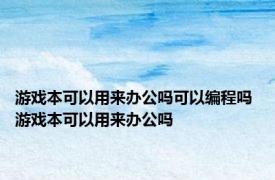 游戏本可以用来办公吗可以编程吗 游戏本可以用来办公吗