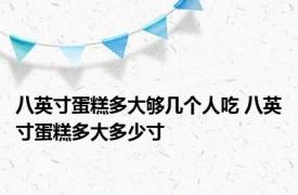 八英寸蛋糕多大够几个人吃 八英寸蛋糕多大多少寸