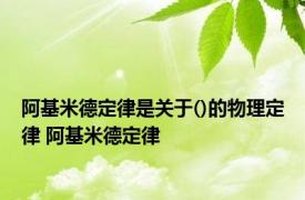 阿基米德定律是关于()的物理定律 阿基米德定律 