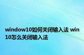 window10如何关闭输入法 win10怎么关闭输入法 