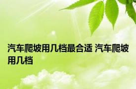 汽车爬坡用几档最合适 汽车爬坡用几档 