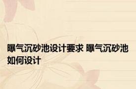 曝气沉砂池设计要求 曝气沉砂池如何设计