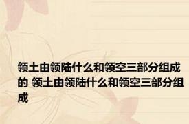 领土由领陆什么和领空三部分组成的 领土由领陆什么和领空三部分组成