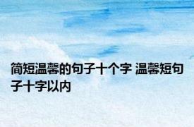 简短温馨的句子十个字 温馨短句子十字以内