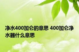 净水400加仑的意思 400加仑净水器什么意思 