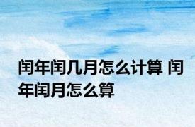 闰年闰几月怎么计算 闰年闰月怎么算