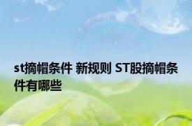 st摘帽条件 新规则 ST股摘帽条件有哪些