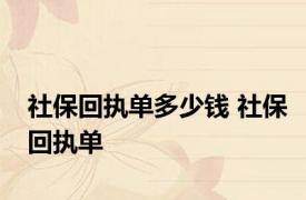 社保回执单多少钱 社保回执单 