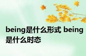 being是什么形式 being是什么时态