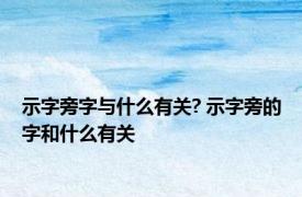 示字旁字与什么有关? 示字旁的字和什么有关