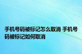 手机号码被标记怎么取消 手机号码被标记如何取消