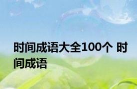 时间成语大全100个 时间成语