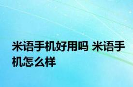 米语手机好用吗 米语手机怎么样 