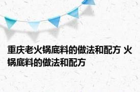 重庆老火锅底料的做法和配方 火锅底料的做法和配方