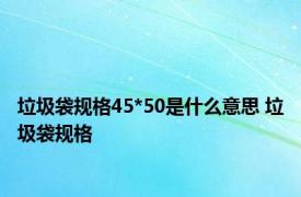 垃圾袋规格45*50是什么意思 垃圾袋规格 