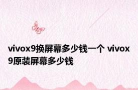 vivox9换屏幕多少钱一个 vivox9原装屏幕多少钱 