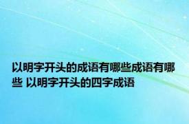 以明字开头的成语有哪些成语有哪些 以明字开头的四字成语