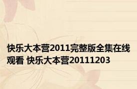 快乐大本营2011完整版全集在线观看 快乐大本营20111203 