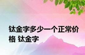 钛金字多少一个正常价格 钛金字 