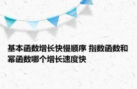 基本函数增长快慢顺序 指数函数和幂函数哪个增长速度快