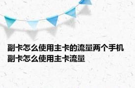 副卡怎么使用主卡的流量两个手机 副卡怎么使用主卡流量 