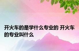 开火车的是学什么专业的 开火车的专业叫什么