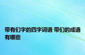 带有们字的四字词语 带们的成语有哪些