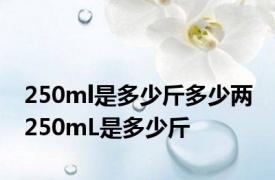 250ml是多少斤多少两 250mL是多少斤