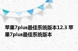 苹果7plus最佳系统版本12.3 苹果7plus最佳系统版本 