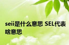 seii是什么意思 SEL代表啥意思