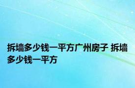 拆墙多少钱一平方广州房子 拆墙多少钱一平方 