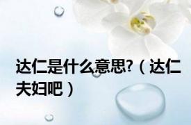 达仁是什么意思?（达仁夫妇吧）