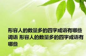 形容人的数量多的四字成语有哪些词语 形容人的数量多的四字成语有哪些