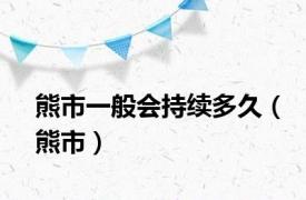 熊市一般会持续多久（熊市）