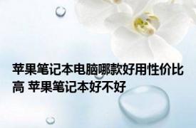 苹果笔记本电脑哪款好用性价比高 苹果笔记本好不好 