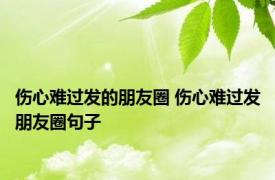 伤心难过发的朋友圈 伤心难过发朋友圈句子