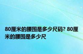 80厘米的腰围是多少尺码? 80厘米的腰围是多少尺