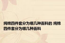 纯棉四件套分为哪几种面料的 纯棉四件套分为哪几种面料