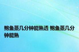 鲍鱼蒸几分钟能熟透 鲍鱼蒸几分钟能熟