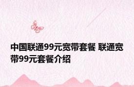 中国联通99元宽带套餐 联通宽带99元套餐介绍 