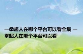 一拳超人在哪个平台可以看全集 一拳超人在哪个平台可以看