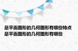 是平面图形的几何图形有哪些特点 是平面图形的几何图形有哪些