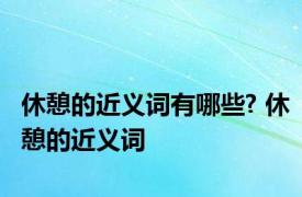 休憩的近义词有哪些? 休憩的近义词 